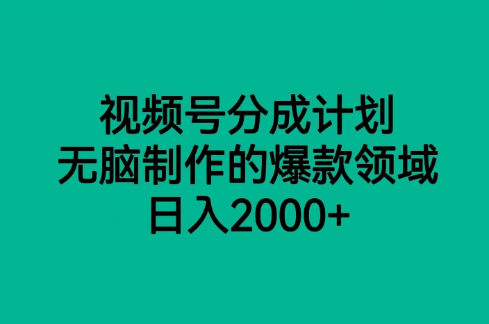 视频号分成计划，无脑制作的爆款领域，日入2000+-七哥副业网